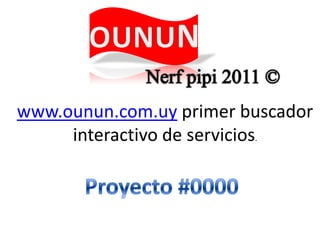 Nerf pipi 2011 © www.ounun.com.uy primer buscador interactivo de servicios.  OUNUN Proyecto #0000 