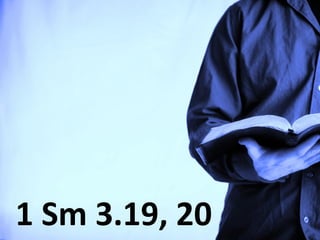 1 Sm 3.19, 20
 