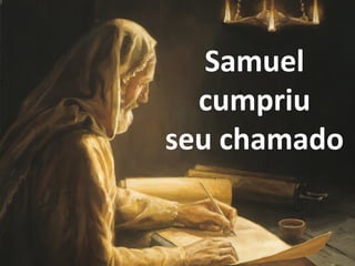 Samuel
cumpriu
seu chamado
 