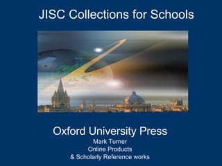 Oxford University Press Mark Turner Online Products & Scholarly Reference works JISC Collections for Schools   