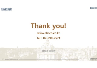 21 academic.oup.com/journals
EBSCO KOREA
Thank you!
www.ebsco.co.kr
Tel : 02-598-2571
 