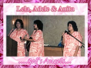 Lela, Adele & Anita….God’s Angels…