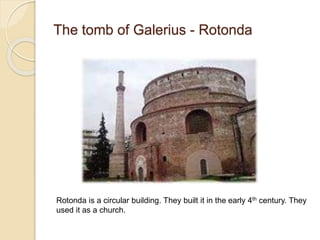The tomb of Galerius - Rotonda
Rotonda is a circular building. They built it in the early 4th century. They
used it as a church.
 