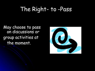 The Right- to -Pass  May choose to pass on discussions or  group activities at  the moment. 