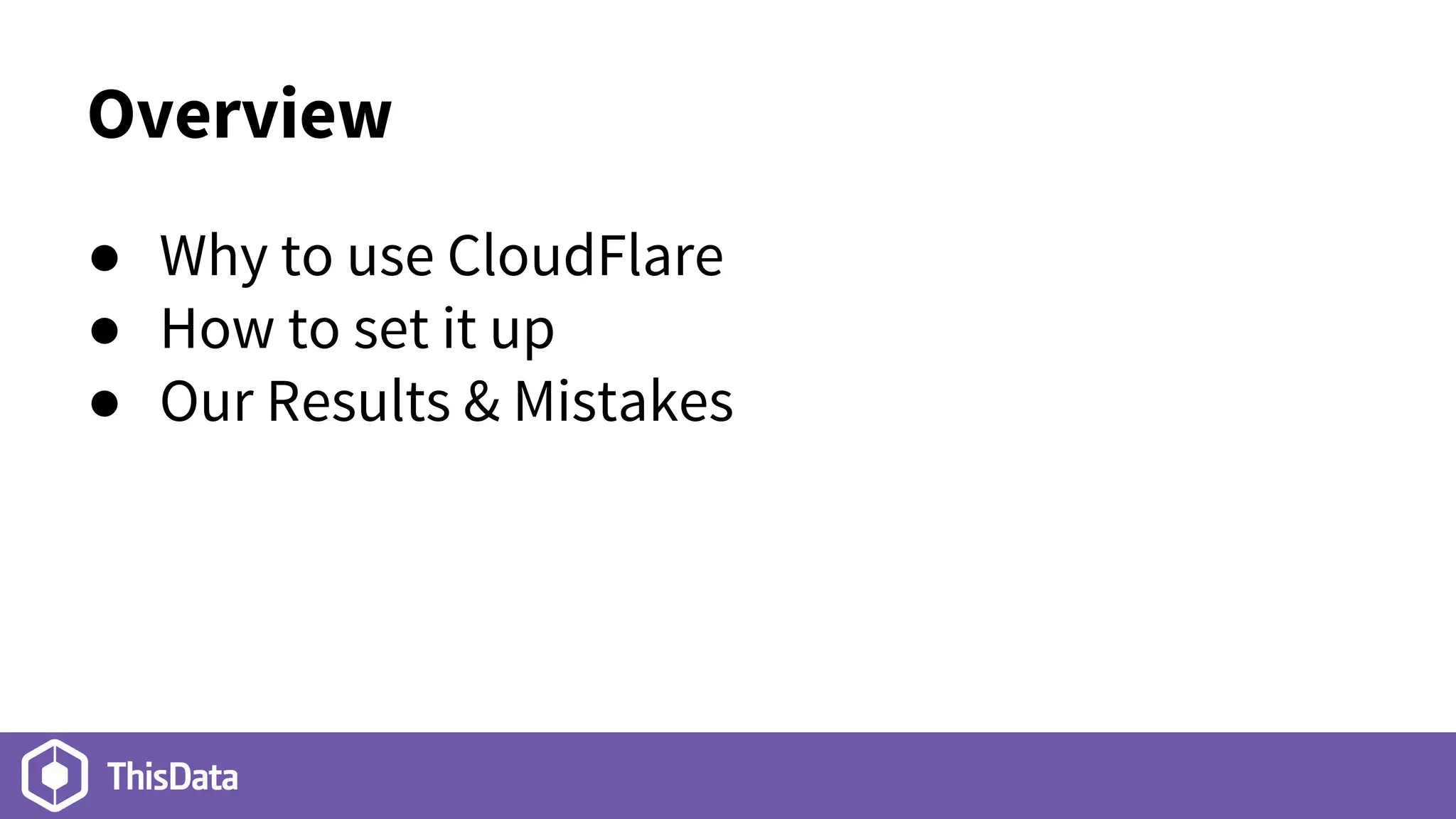 Overview
● Why to use CloudFlare
● How to set it up
● Our Results & Mistakes