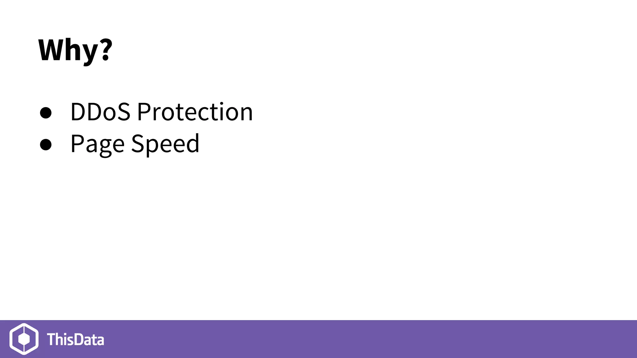 Why?
● DDoS Protection
● Page Speed
