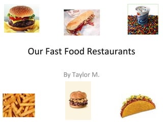 Our Fast Food Restaurants By Taylor M. 