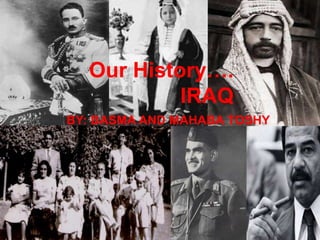 BY: BASMA AND MAHABA TOSHY
Our History….
IRAQ
 