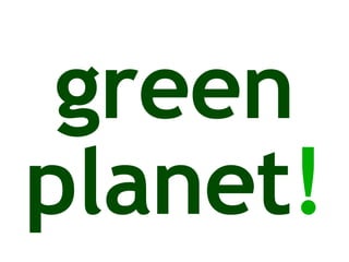 green planet ! 