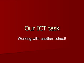 Our ICT task Working with another school! 