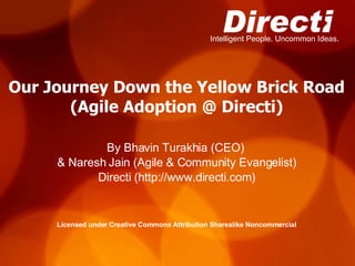 Our Journey Down the Yellow Brick Road (Agile Adoption @ Directi) ,[object Object],[object Object],[object Object],Licensed under Creative Commons Attribution Sharealike Noncommercial 