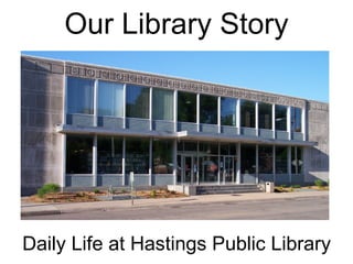 Our Library Story Daily Life at Hastings Public Library 