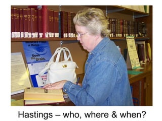 Hastings – who, where & when? 