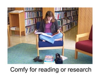 Comfy for reading or research 