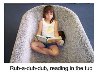 Rub-a-dub-dub, reading in the tub 