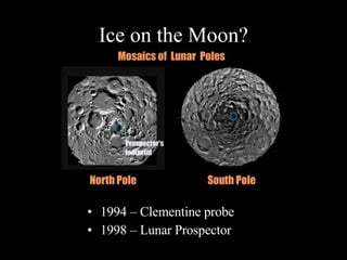 Ice on the Moon? 1994 – Clementine probe 1998 – Lunar Prospector 