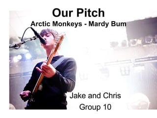 Our Pitch Arctic Monkeys - Mardy Bum Jake and Chris Group 10 