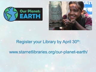 Register your Library by April 30th:
www.starnetlibraries.org/our-planet-earth/
 