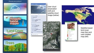 A2
A1
A3
B2
B3
B1
C2
C1
C3
Satellite-based
land cover
map (top) and
user-created
map (left)
User cloud
observation
(left) and
satellite cloud
image (below)
 