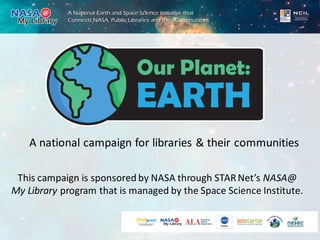 A national campaign for libraries & their communities
This campaign is sponsored by NASA through STARNet’s NASA@
My Library program that is managed by the Space Science Institute.
 