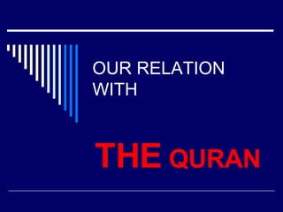 OUR RELATION WITH  THE  QURAN 