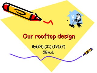 Our rooftop design By(24),(31),(19),(7) 5Bw.d. 