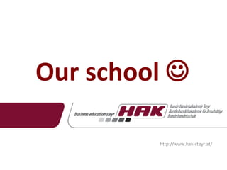 Our school   http://www.hak-steyr.at/ 