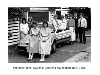 The early days: National Coaching Foundation staff, 1985.
 