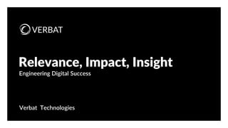 Relevance, Impact, Insight
Engineering Digital Success
Verbat Technologies
 