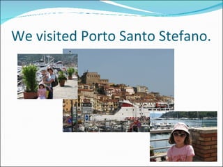 We visited Porto Santo Stefano. 