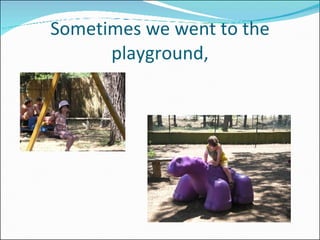 Sometimes we went to the playground, 