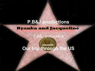 P.B&J productions presents: Our trip through the US P.B&J productions 