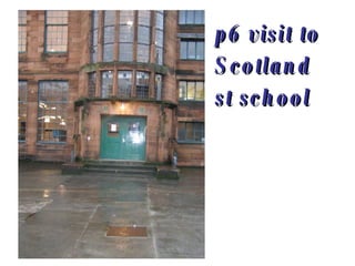 p6 visit to Scotland st school 