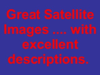 Great Satellite Images .... with excellent descriptions.   