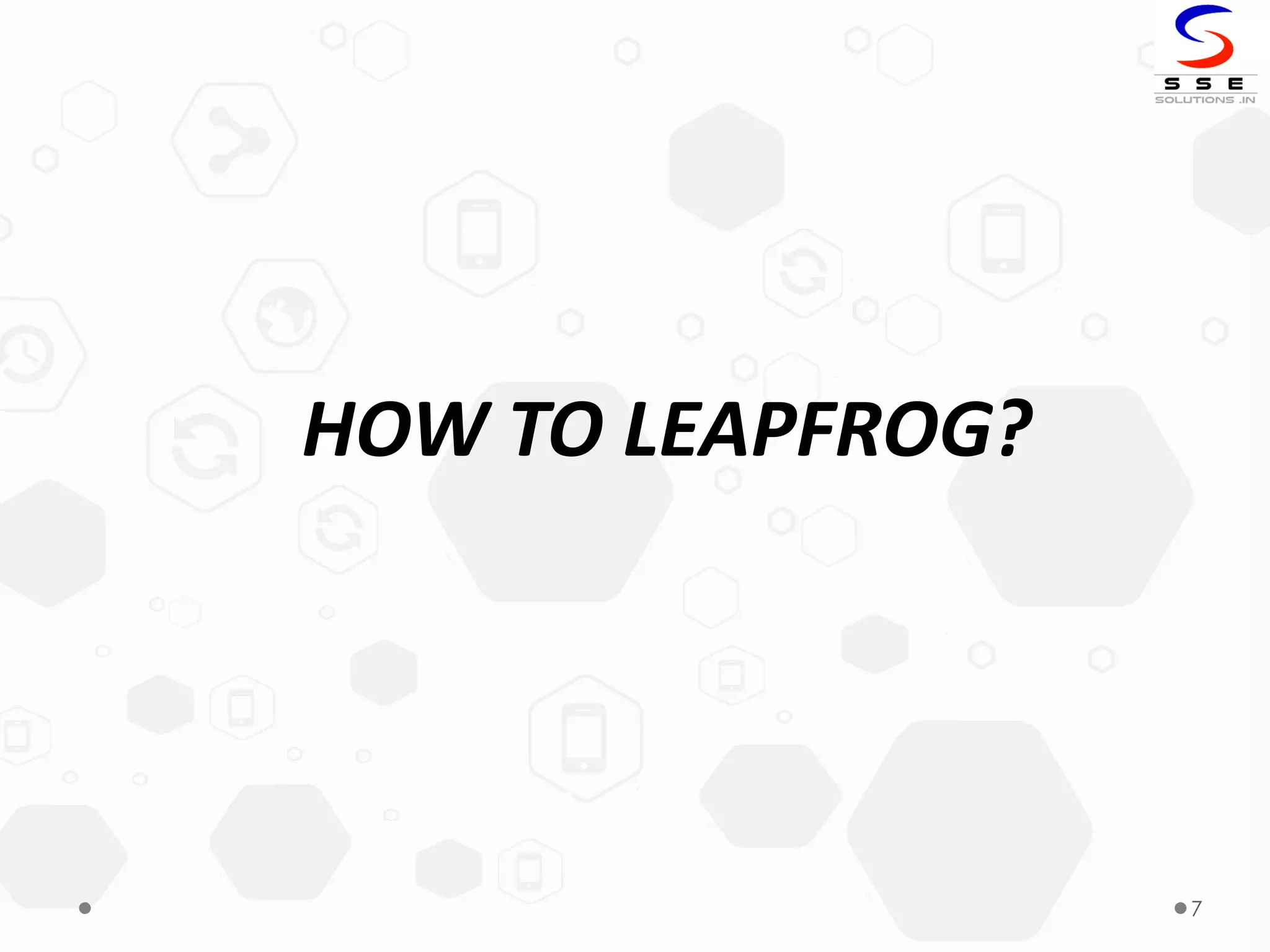 7
HOW TO LEAPFROG?
 