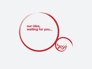 our idea,
waiting for you...
 