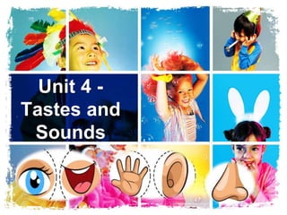 Unit 4 -
Tastes and
Sounds
 