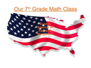 Our 7 th  Grade Math Class Evan D. Spencer W. Rachel S. Margaret S. 