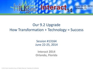 © 2014 Huron Consulting Group. All Rights Reserved. Proprietary & Confidential.
Our 9.2 Upgrade
How Transformation + Technology = Success
Session #13164
June 22-25, 2014
Interact 2014
Orlando, Florida
 