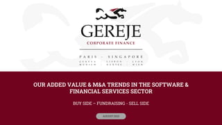 OUR ADDED VALUE & M&A TRENDS IN THE SOFTWARE &
FINANCIAL SERVICES SECTOR
BUY SIDE – FUNDRAISING - SELL SIDE
AUGUST 2023
 