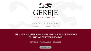 OUR ADDED VALUE & M&A TRENDS IN THE SOFTWARE &
FINANCIAL SERVICES SECTOR
BUY SIDE – FUNDRAISING - SELL SIDE
SEPTEMBER 2023
 