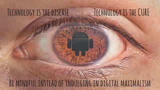 Technologyisthedisease TechnologyistheCURE
Bemindfulinsteadofindulgingindigitalmaximalism
①
 