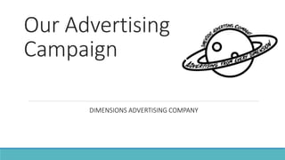 Our Advertising
Campaign
DIMENSIONS ADVERTISING COMPANY
 