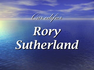 Our edifierOur edifier
RoryRory
SutherlandSutherland
 