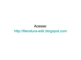 Acesse:
http://literatura-edir.blogspot.com
 