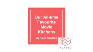 Our All-time
Favourite
Movie
Kitchens
By Alaris Kitchens
 