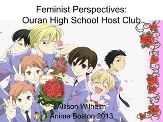 Feminist Perspectives:
Ouran High School Host Club
Allison Wilhelm
Anime Boston 2013
 