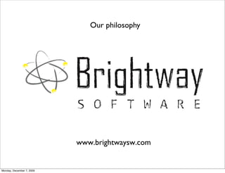 Our philosophy
Monday, December 7, 2009
www.brightwaysw.com
 