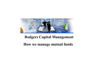 Rodgers Capital Management
How we manage mutual funds
 
