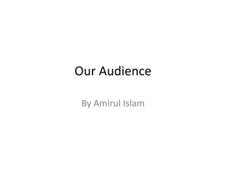Our Audience
By Amirul Islam

 